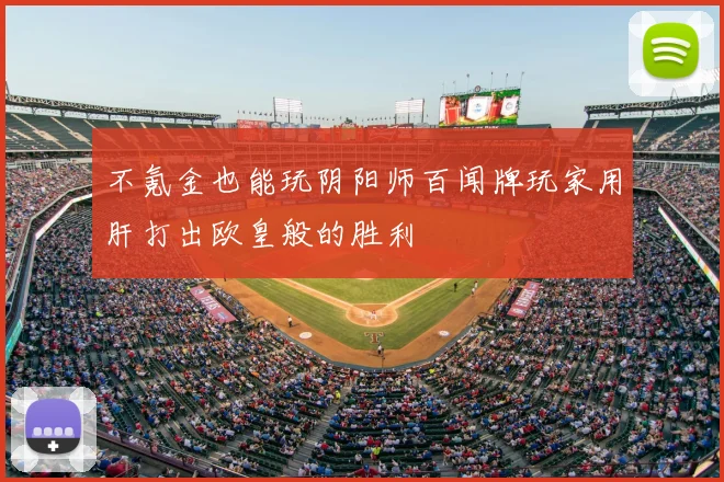 不氪金也能玩阴阳师百闻牌玩家用肝打出欧皇般的胜利