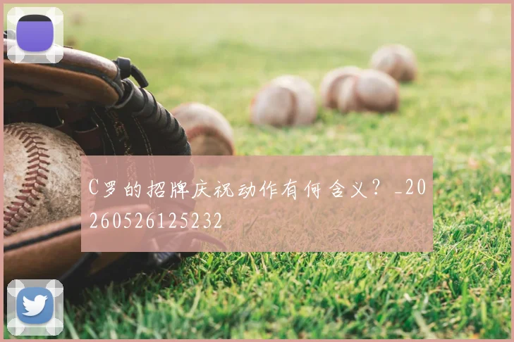 C罗的招牌庆祝动作有何含义？_20260526125232
