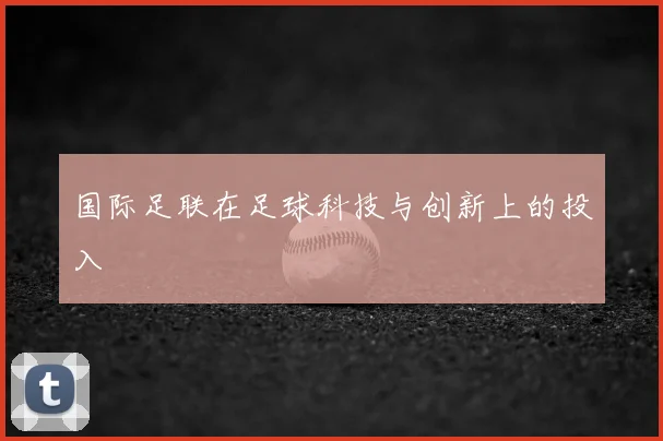 国际足联在足球科技与创新上的投入