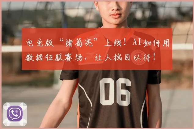 电竞版“诸葛亮”上线！AI如何用数据征服赛场，让人拭目以待！