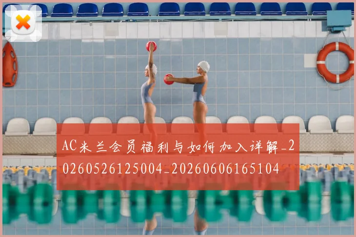 AC米兰会员福利与如何加入详解_20260526125004_20260606165104