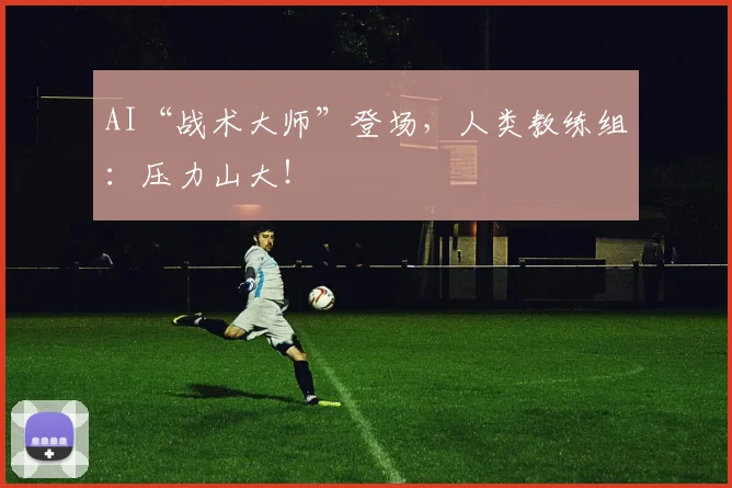 AI“战术大师”登场，人类教练组：压力山大！